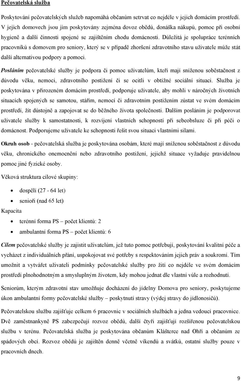 Důležitá je spolupráce terénních pracovníků s domovem pro seniory, který se v případě zhoršení zdravotního stavu uživatele může stát další alternativou podpory a pomoci.