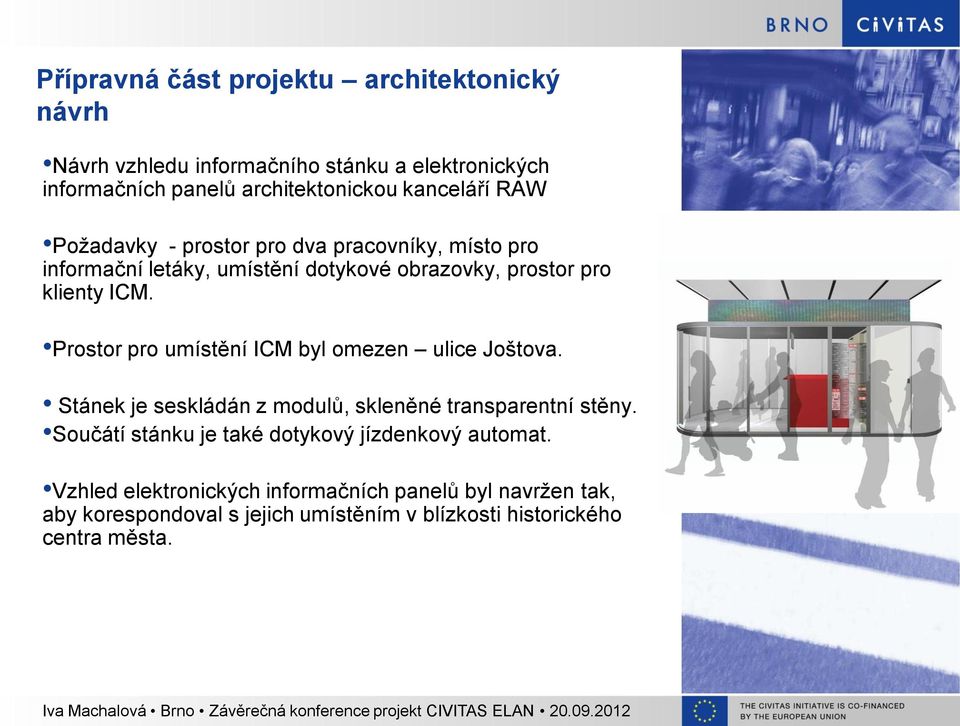 Prostor pro umístění ICM byl omezen ulice Joštova. Stánek je seskládán z modulů, skleněné transparentní stěny.