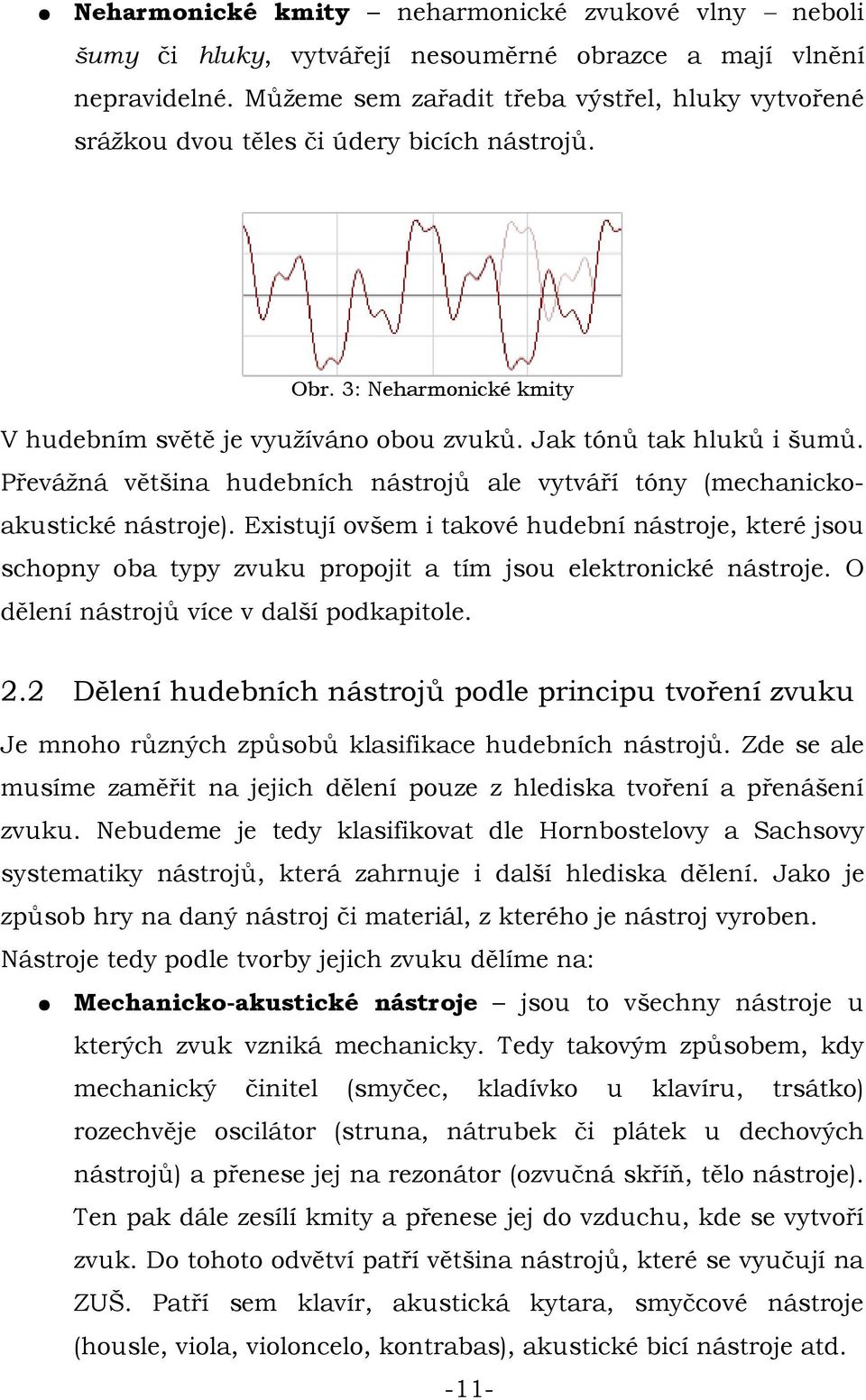 Převážná většina hudebních nástrojů ale vytváří tóny (mechanickoakustické nástroje).