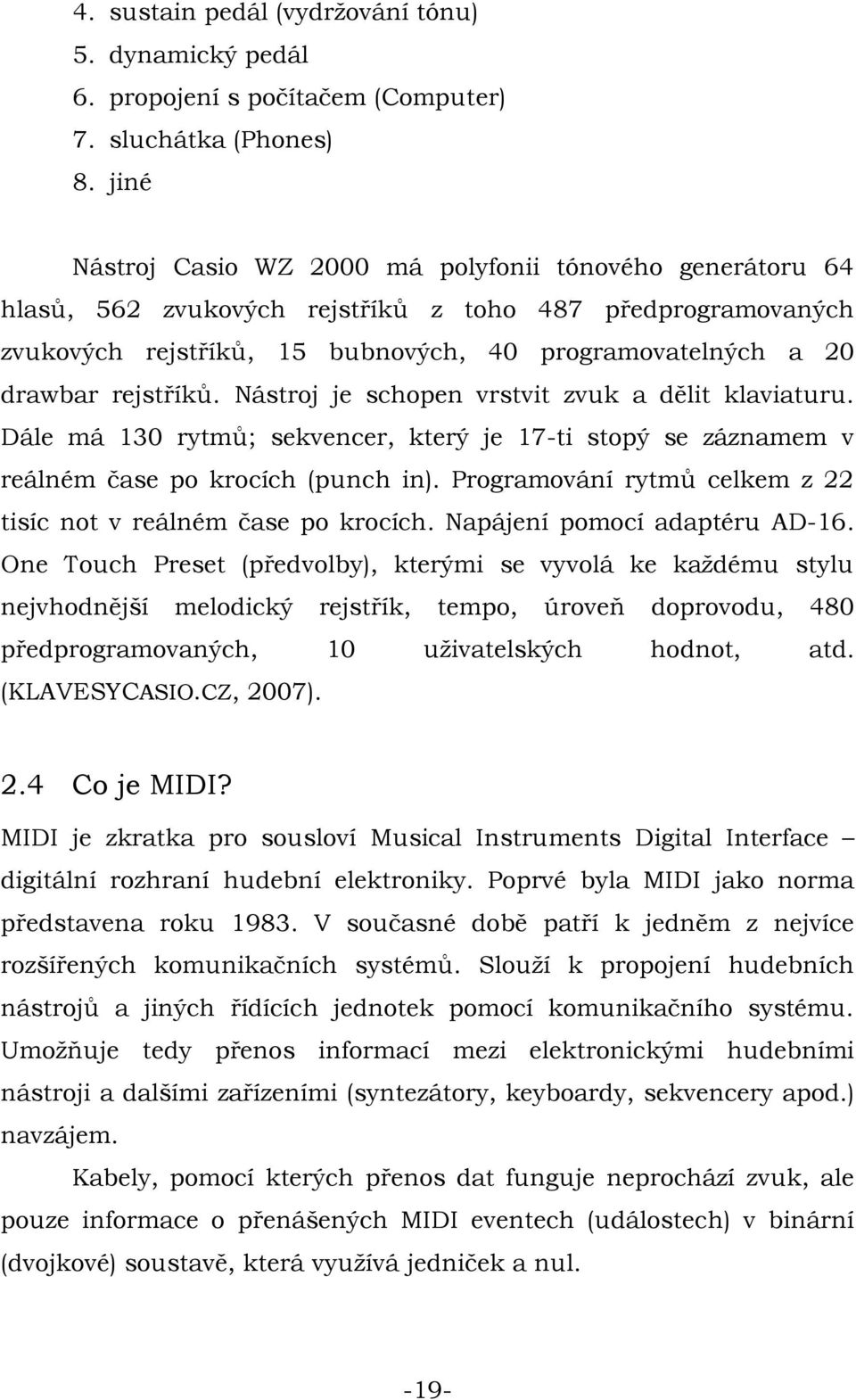 rejstříků. Nástroj je schopen vrstvit zvuk a dělit klaviaturu. Dále má 130 rytmů; sekvencer, který je 17-ti stopý se záznamem v reálném čase po krocích (punch in).