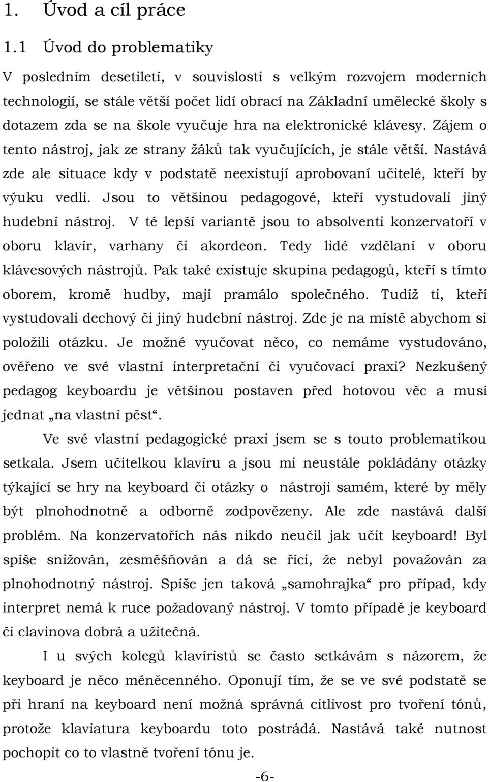 na elektronické klávesy. Zájem o tento nástroj, jak ze strany žáků tak vyučujících, je stále větší. Nastává zde ale situace kdy v podstatě neexistují aprobovaní učitelé, kteří by výuku vedli.