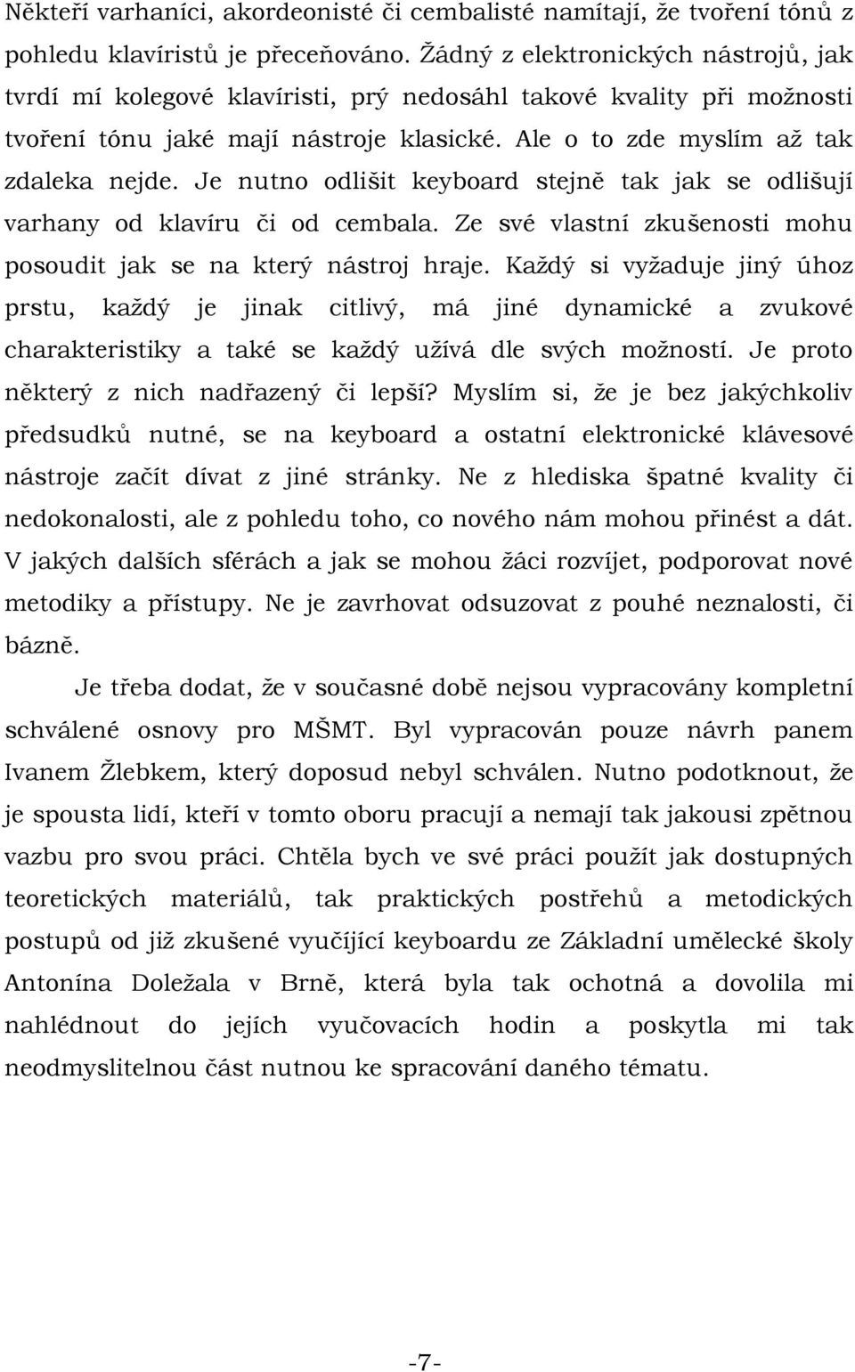 Je nutno odlišit keyboard stejně tak jak se odlišují varhany od klavíru či od cembala. Ze své vlastní zkušenosti mohu posoudit jak se na který nástroj hraje.