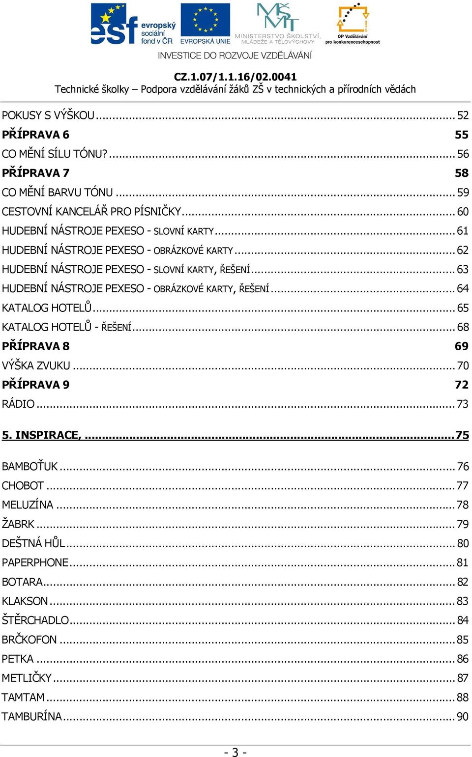 .. 63 HUDEBNÍ NÁSTROJE PEXESO - OBRÁZKOVÉ KARTY, ŘEŠENÍ... 64 KATALOG HOTELŮ... 65 KATALOG HOTELŮ - ŘEŠENÍ... 68 PŘÍPRAVA 8 69 VÝŠKA ZVUKU... 70 PŘÍPRAVA 9 72 RÁDIO.