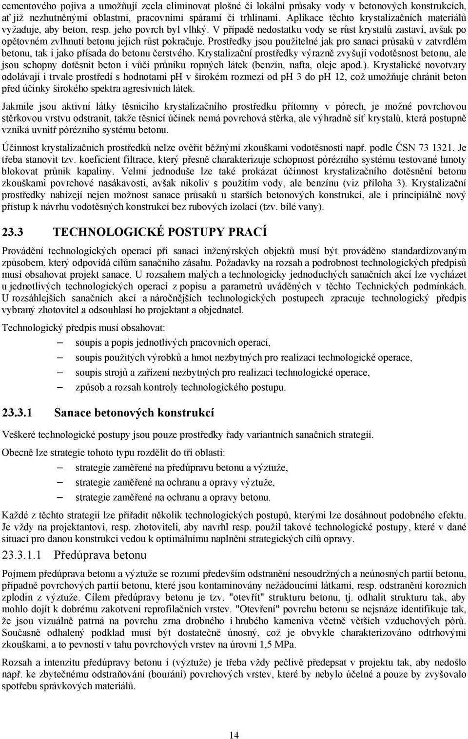 V případě nedostatku vody se růst krystalů zastaví, avšak po opětovném zvlhnutí betonu jejich růst pokračuje.