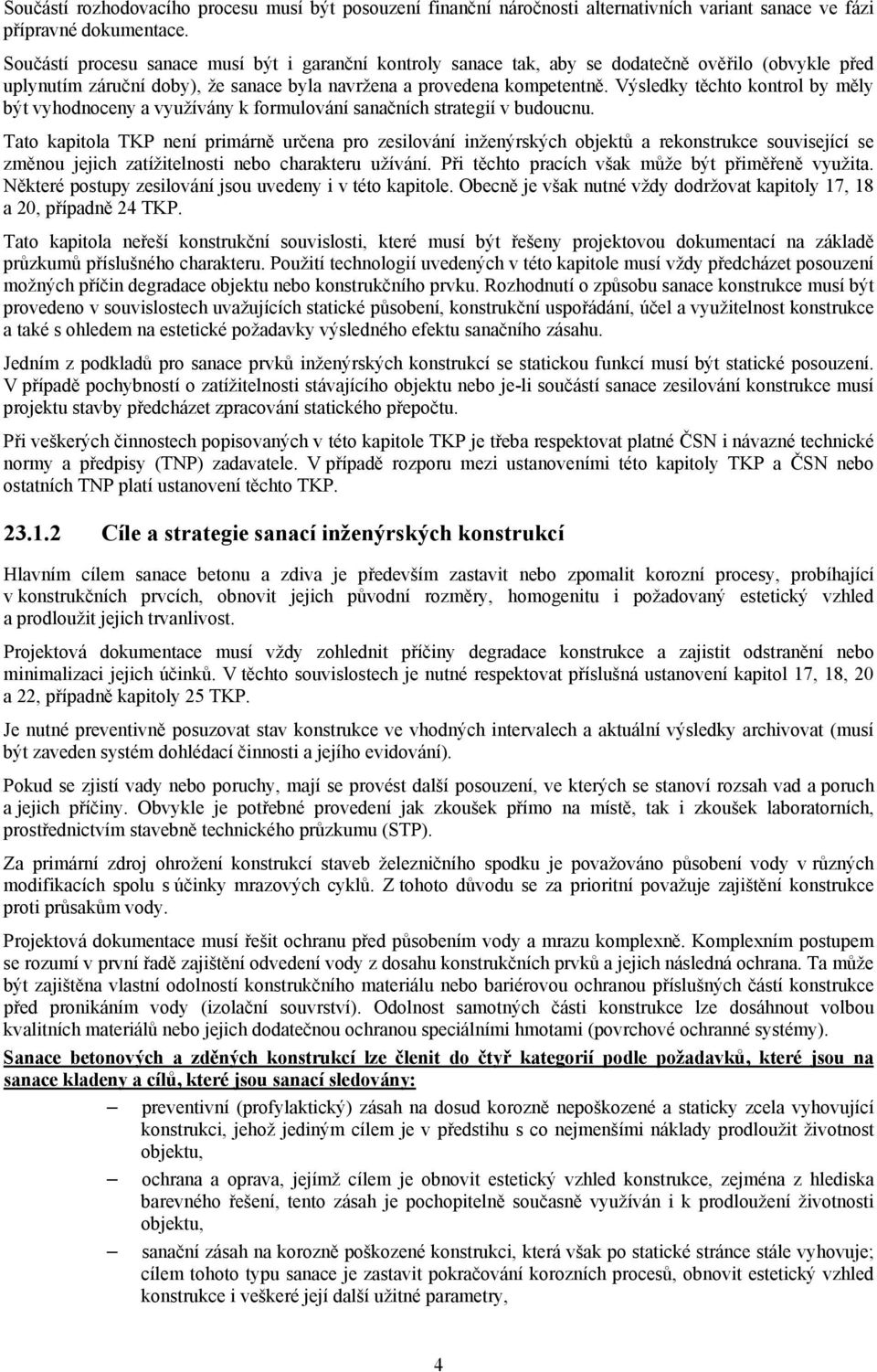 Výsledky těchto kontrol by měly být vyhodnoceny a využívány k formulování sanačních strategií v budoucnu.