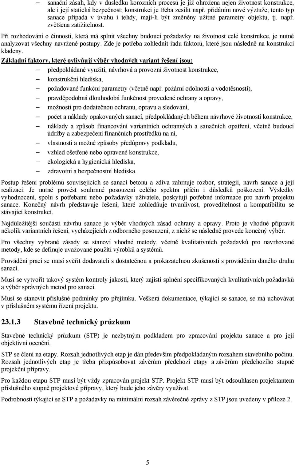 Při rozhodování o činnosti, která má splnit všechny budoucí požadavky na životnost celé konstrukce, je nutné analyzovat všechny navržené postupy.