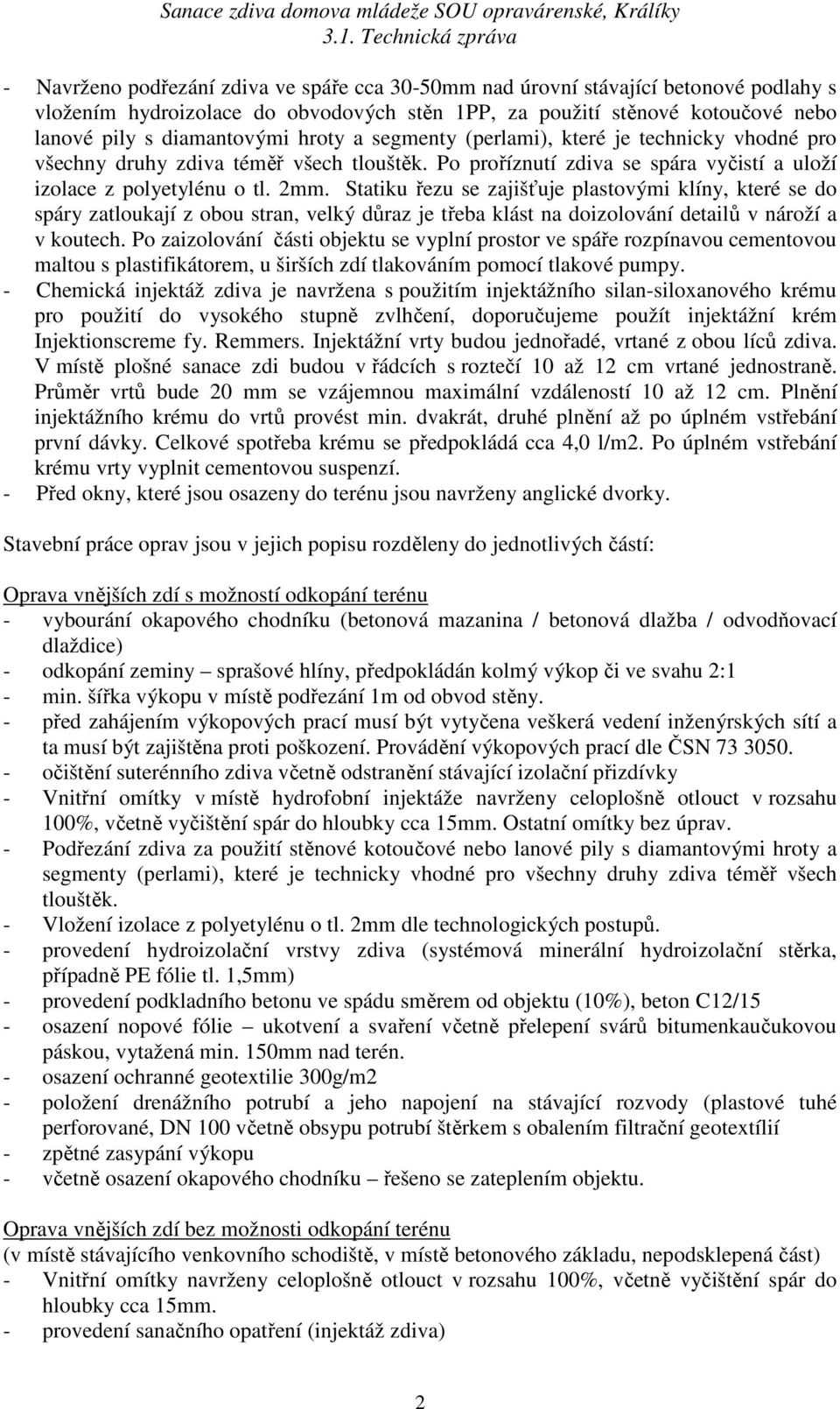 Statiku řezu se zajišťuje plastovými klíny, které se do spáry zatloukají z obou stran, velký důraz je třeba klást na doizolování detailů v nároží a v koutech.