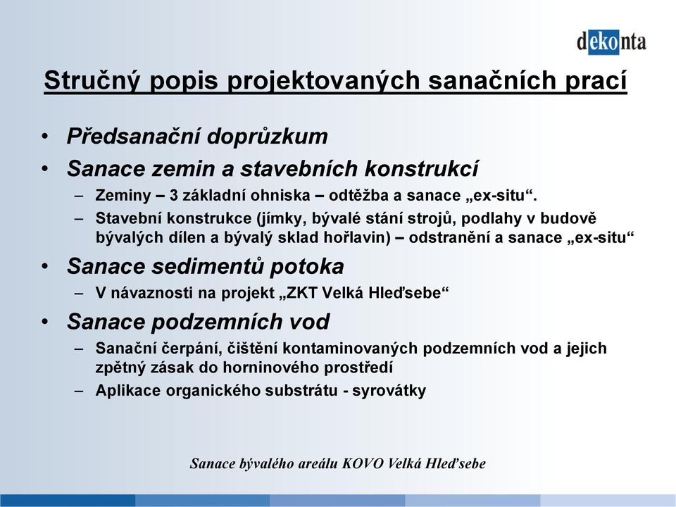 Stavební konstrukce (jímky, bývalé stání strojů, podlahy v budově bývalých dílen a bývalý sklad hořlavin) odstranění a sanace ex-situ Sanace