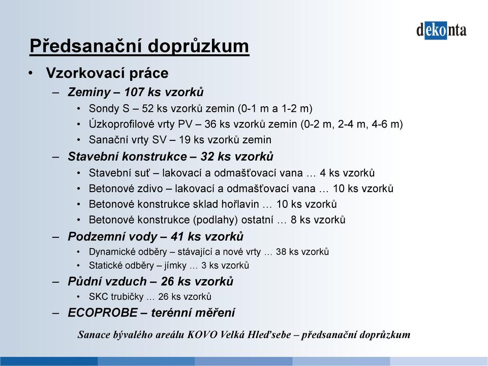 Betonové konstrukce sklad hořlavin 10 ks vzorků Betonové konstrukce (podlahy) ostatní 8 ks vzorků Podzemní vody 41 ks vzorků Dynamické odběry stávající a nové vrty 38 ks