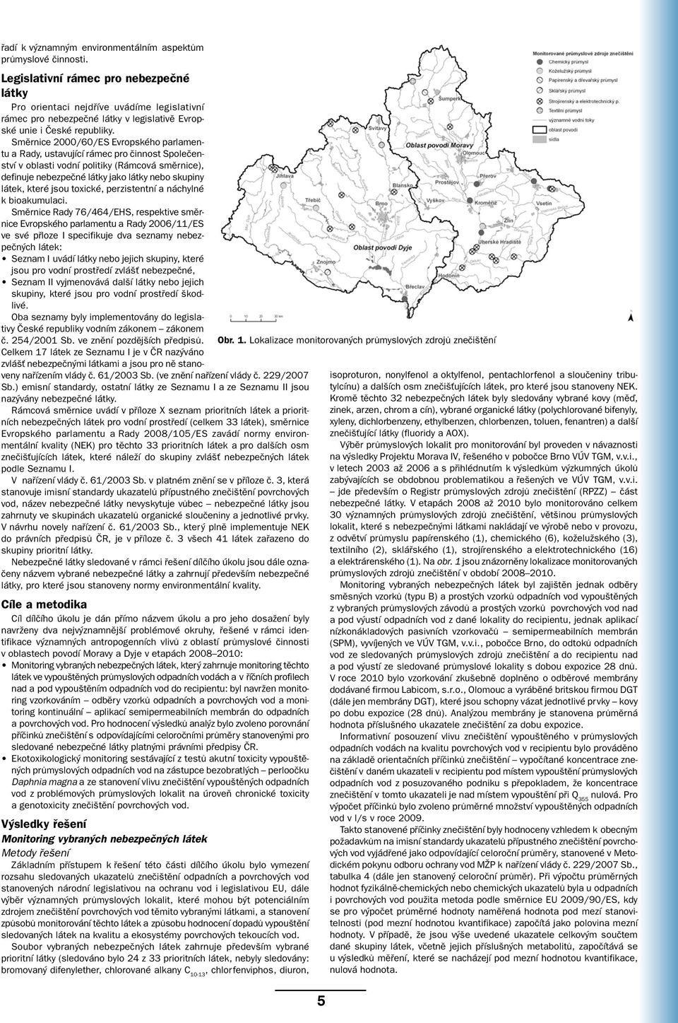 Směrnice 2000/60/ES Evropského parlamentu a Rady, ustavující rámec pro činnost Společenství v oblasti vodní politiky (Rámcová směrnice), definuje nebezpečné látky jako látky nebo skupiny látek, které