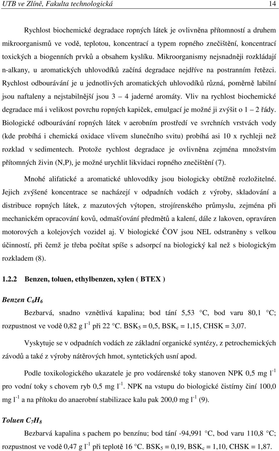 Rychlost odbourávání je u jednotlivých aromatických uhlovodíků různá, poměrně labilní jsou naftaleny a nejstabilnější jsou 3 4 jaderné aromáty.