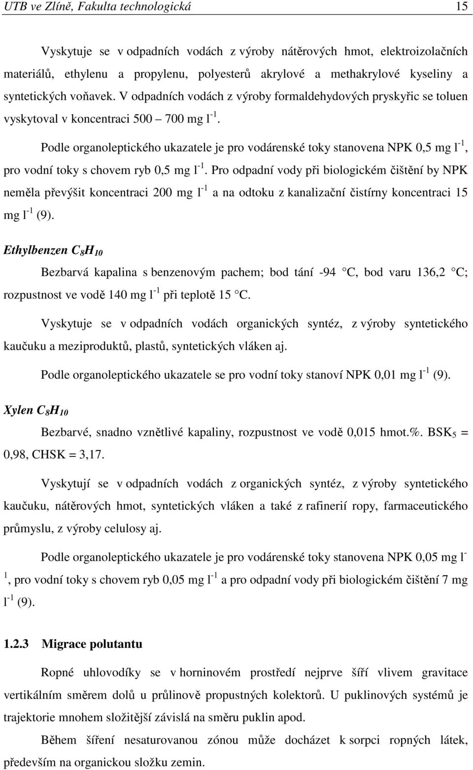 Podle organoleptického ukazatele je pro vodárenské toky stanovena NPK 0,5 mg l -1, pro vodní toky s chovem ryb 0,5 mg l -1.