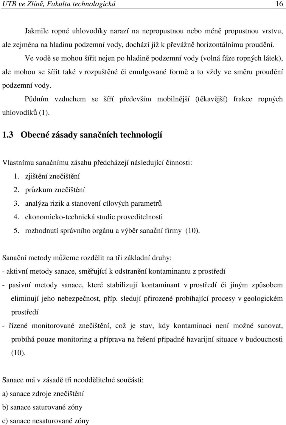 Půdním vzduchem se šíří především mobilnější (těkavější) frakce ropných uhlovodíků (1). 1.3 Obecné zásady sanačních technologií Vlastnímu sanačnímu zásahu předcházejí následující činnosti: 1.