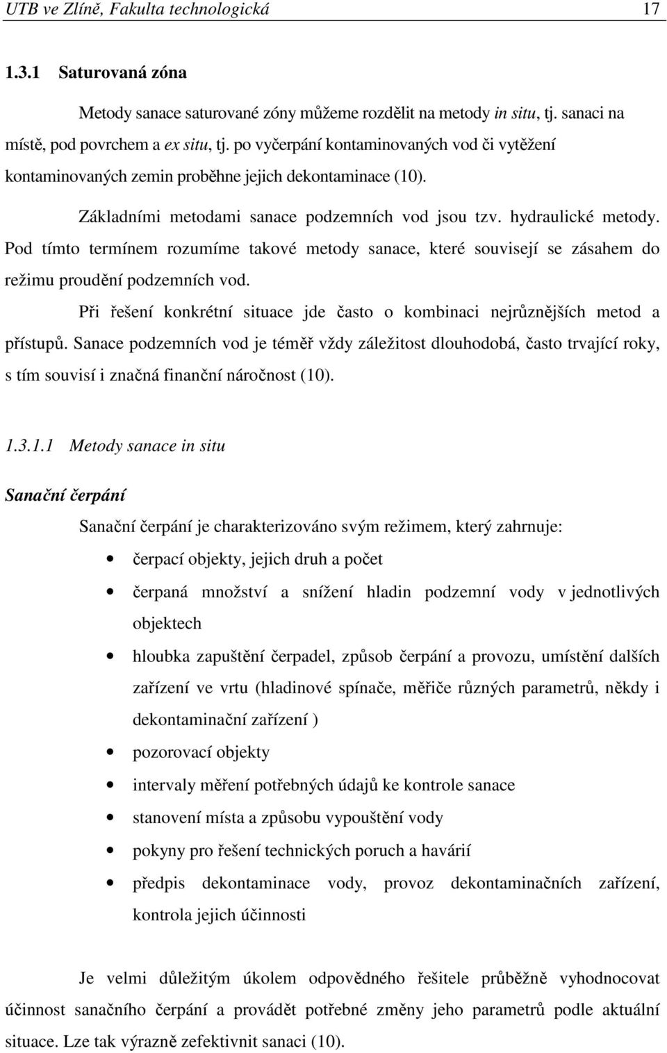 Pod tímto termínem rozumíme takové metody sanace, které souvisejí se zásahem do režimu proudění podzemních vod. Při řešení konkrétní situace jde často o kombinaci nejrůznějších metod a přístupů.