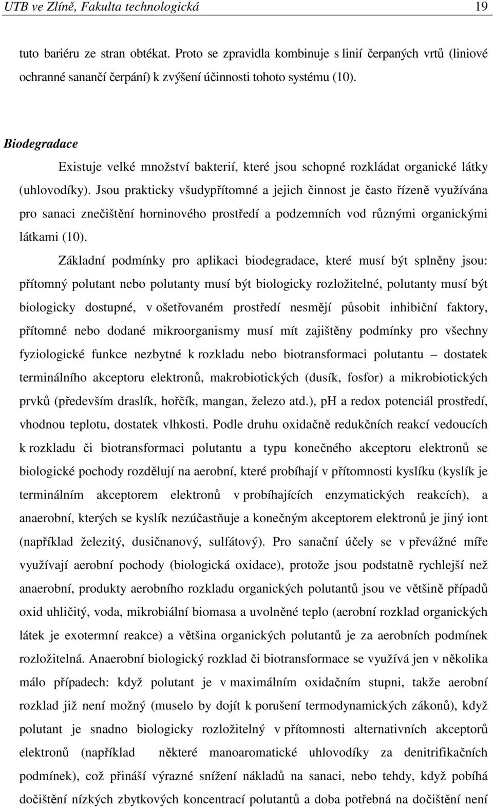 Jsou prakticky všudypřítomné a jejich činnost je často řízeně využívána pro sanaci znečištění horninového prostředí a podzemních vod různými organickými látkami (10).