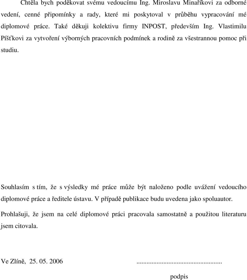 Také děkuji kolektivu firmy INPOST, především Ing. Vlastimilu Píšťkovi za vytvoření výborných pracovních podmínek a rodině za všestrannou pomoc při studiu.