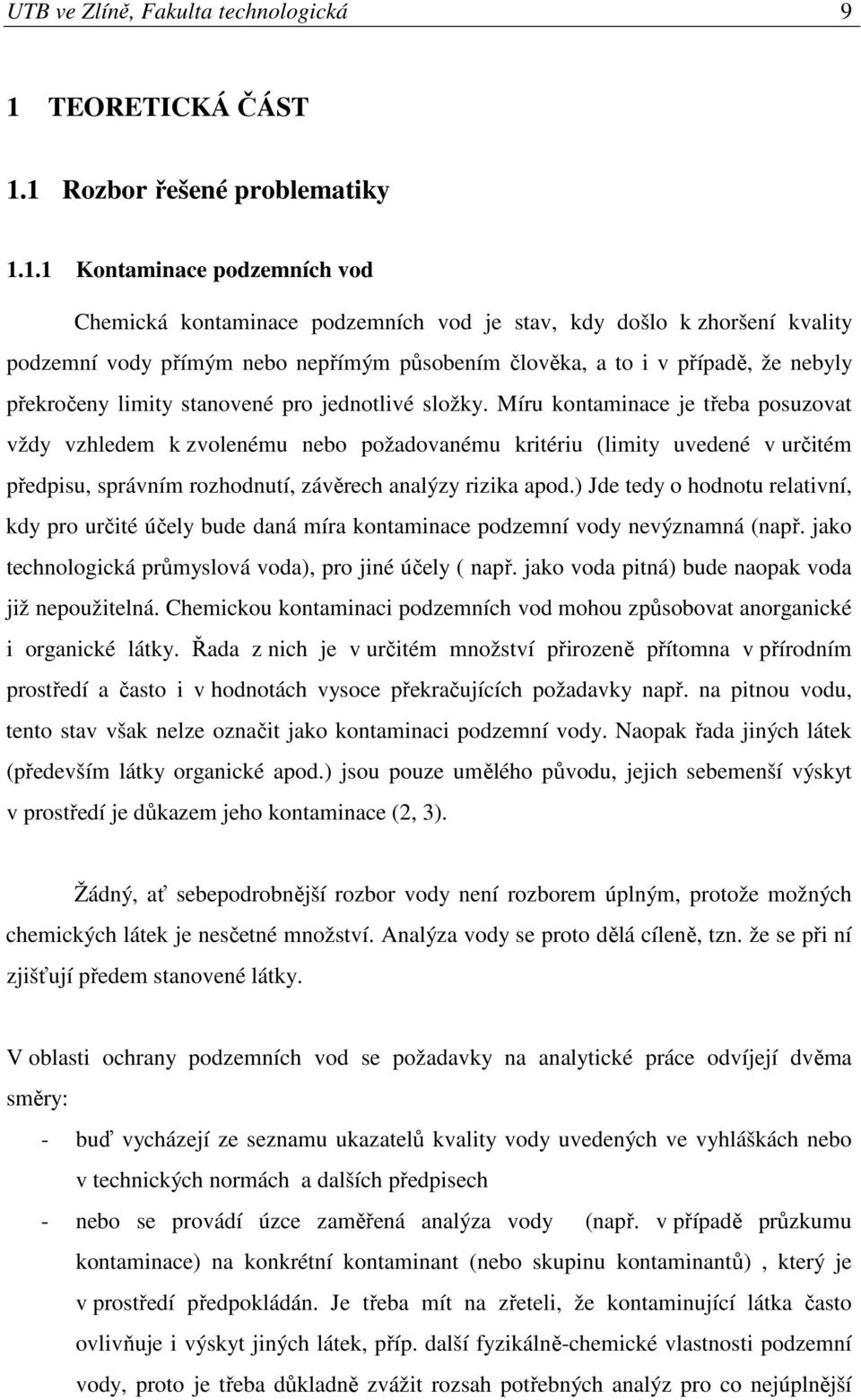 1 Rozbor řešené problematiky 1.1.1 Kontaminace podzemních vod Chemická kontaminace podzemních vod je stav, kdy došlo k zhoršení kvality podzemní vody přímým nebo nepřímým působením člověka, a to i v