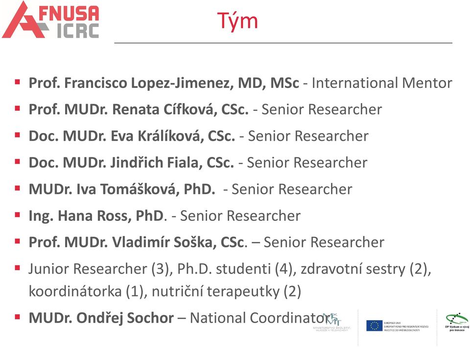 - Senior Researcher Ing. Hana Ross, PhD. - Senior Researcher Prof. MUDr. Vladimír Soška, CSc.