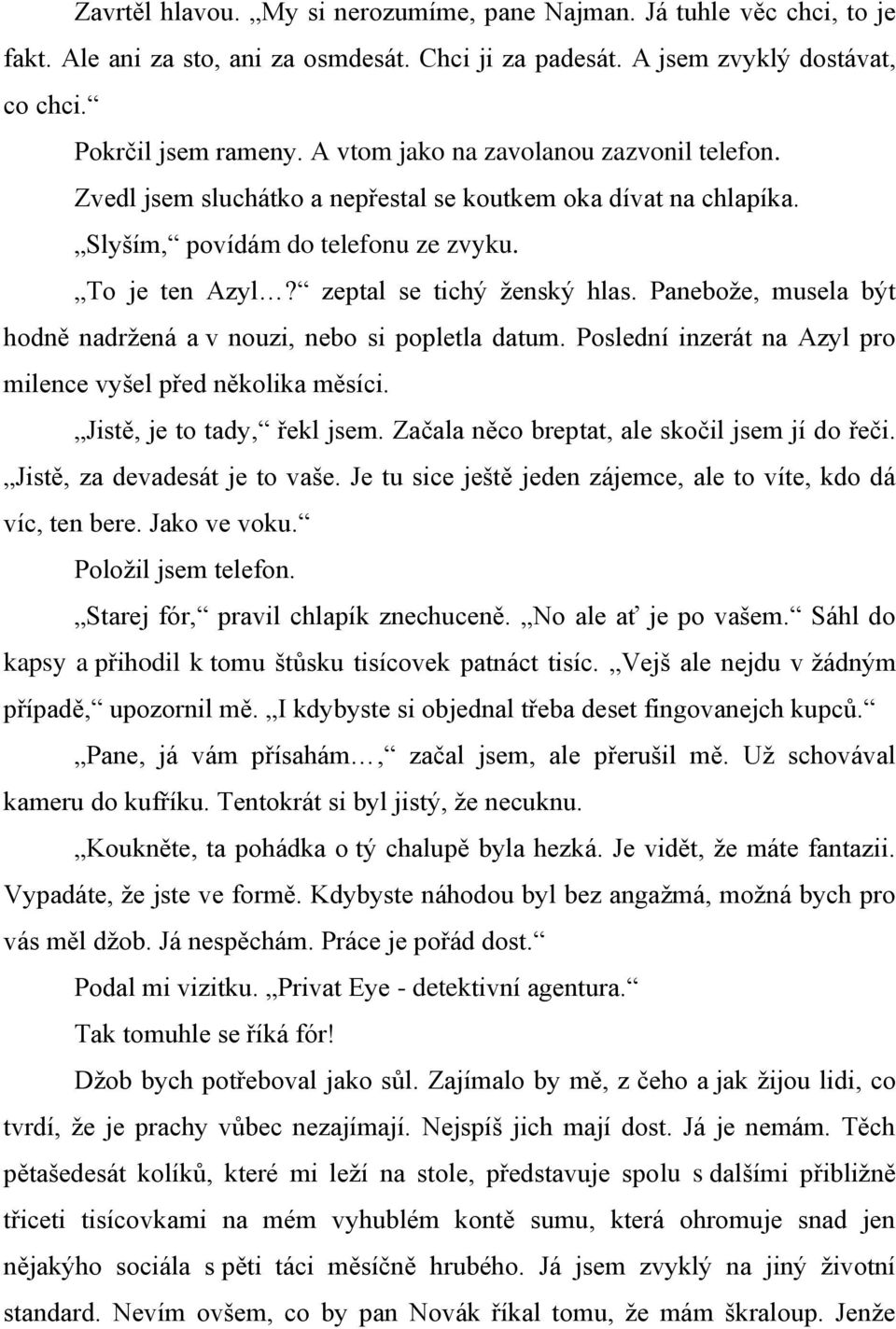 Paneboţe, musela být hodně nadrţená a v nouzi, nebo si popletla datum. Poslední inzerát na Azyl pro milence vyšel před několika měsíci. Jistě, je to tady, řekl jsem.