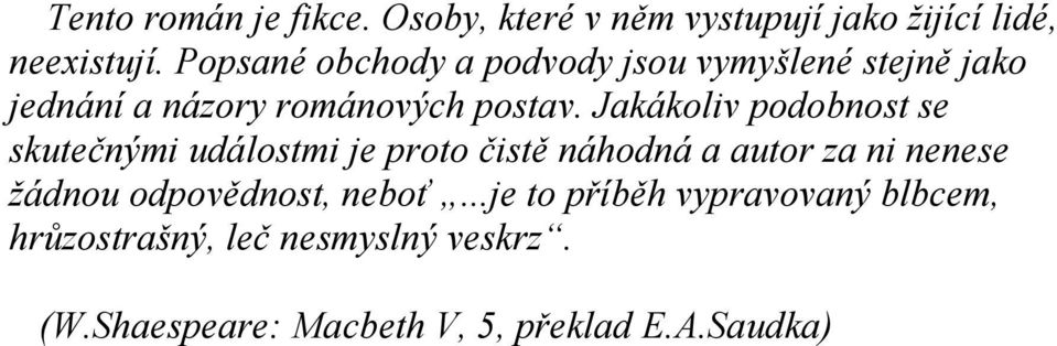 Jakákoliv podobnost se skutečnými událostmi je proto čistě náhodná a autor za ni nenese žádnou