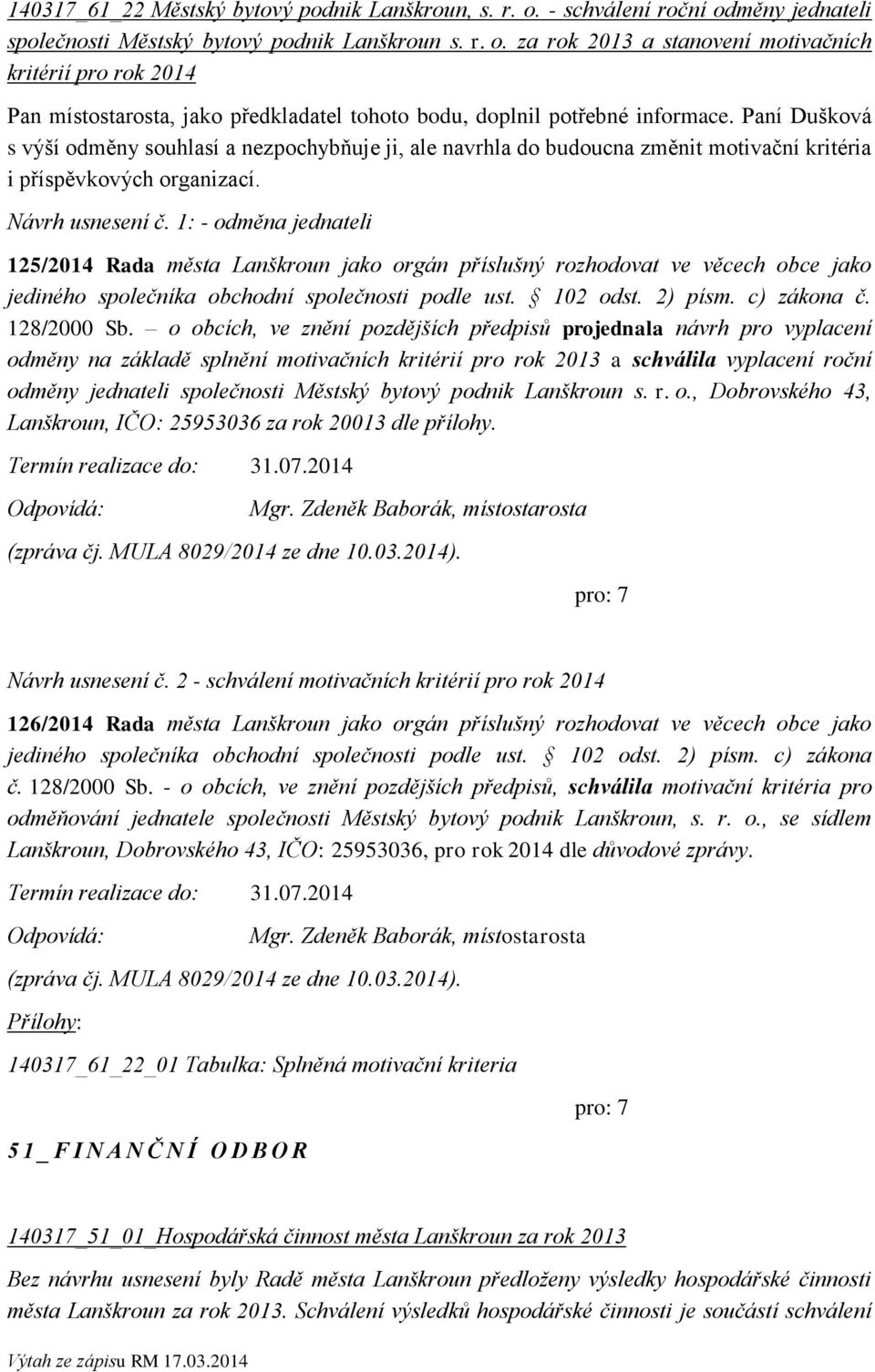 1: - odměna jednateli 125/2014 Rada města Lanškroun jako orgán příslušný rozhodovat ve věcech obce jako jediného společníka obchodní společnosti podle ust. 102 odst. 2) písm. c) zákona č. 128/2000 Sb.