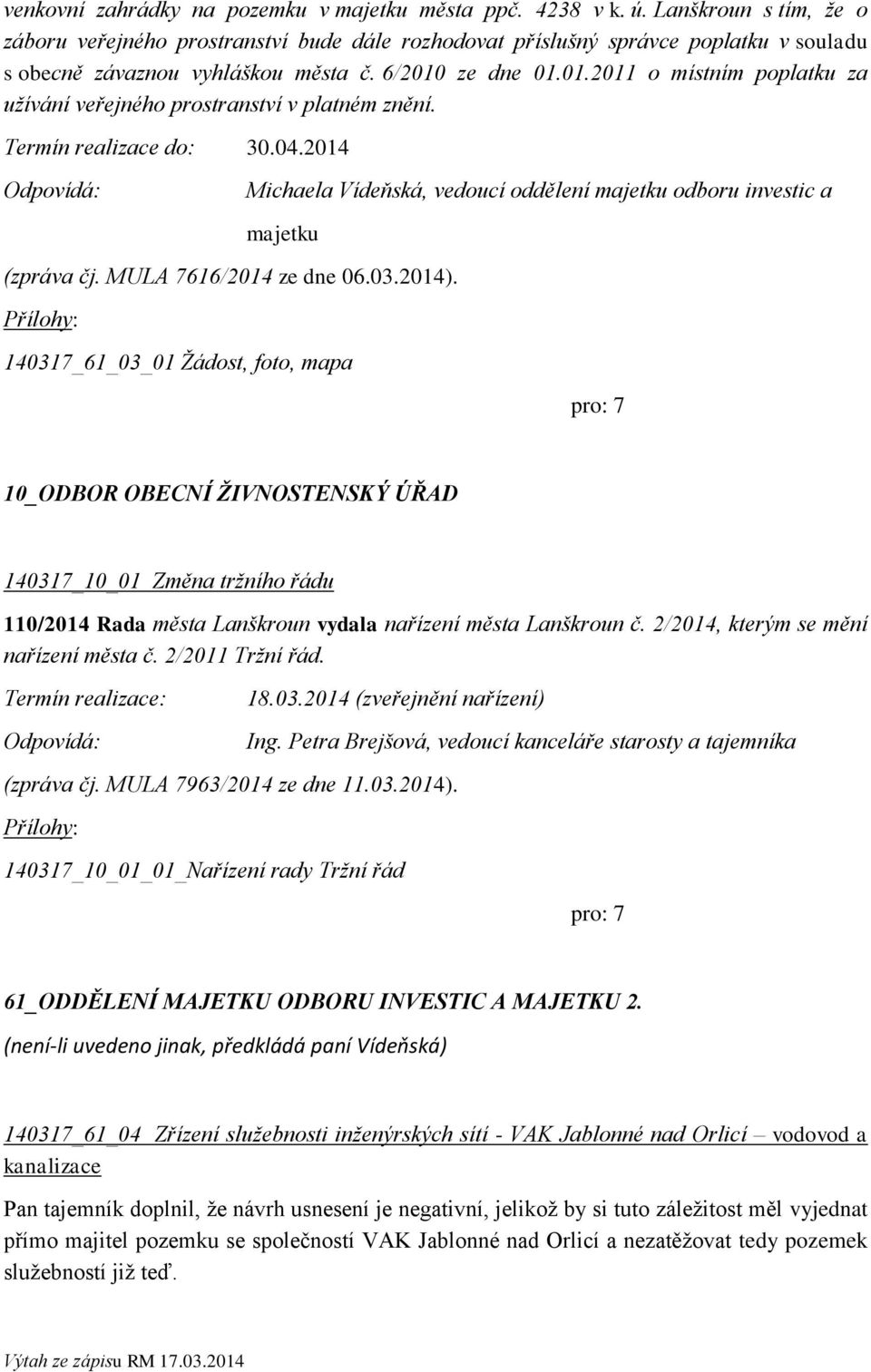 ze dne 01.01.2011 o místním poplatku za užívání veřejného prostranství v platném znění. Termín realizace do: 30.04.2014 Michaela Vídeňská, vedoucí oddělení odboru investic a (zpráva čj.