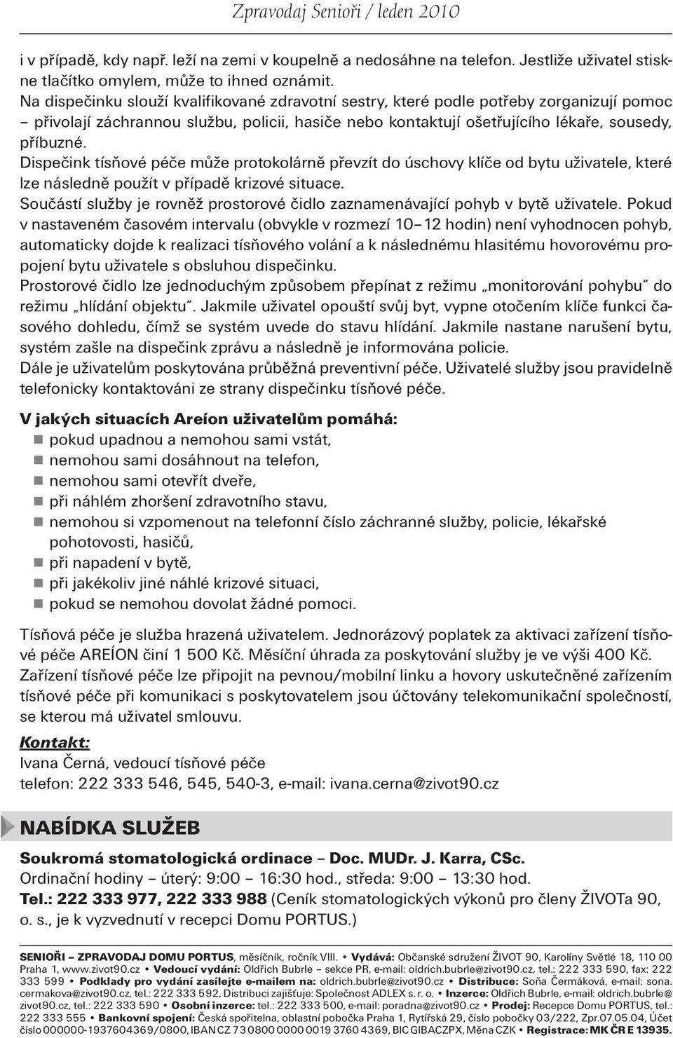 Dispečink tísňové péče může protokolárně převzít do úschovy klíče od bytu uživatele, které lze následně použít v případě krizové situace.