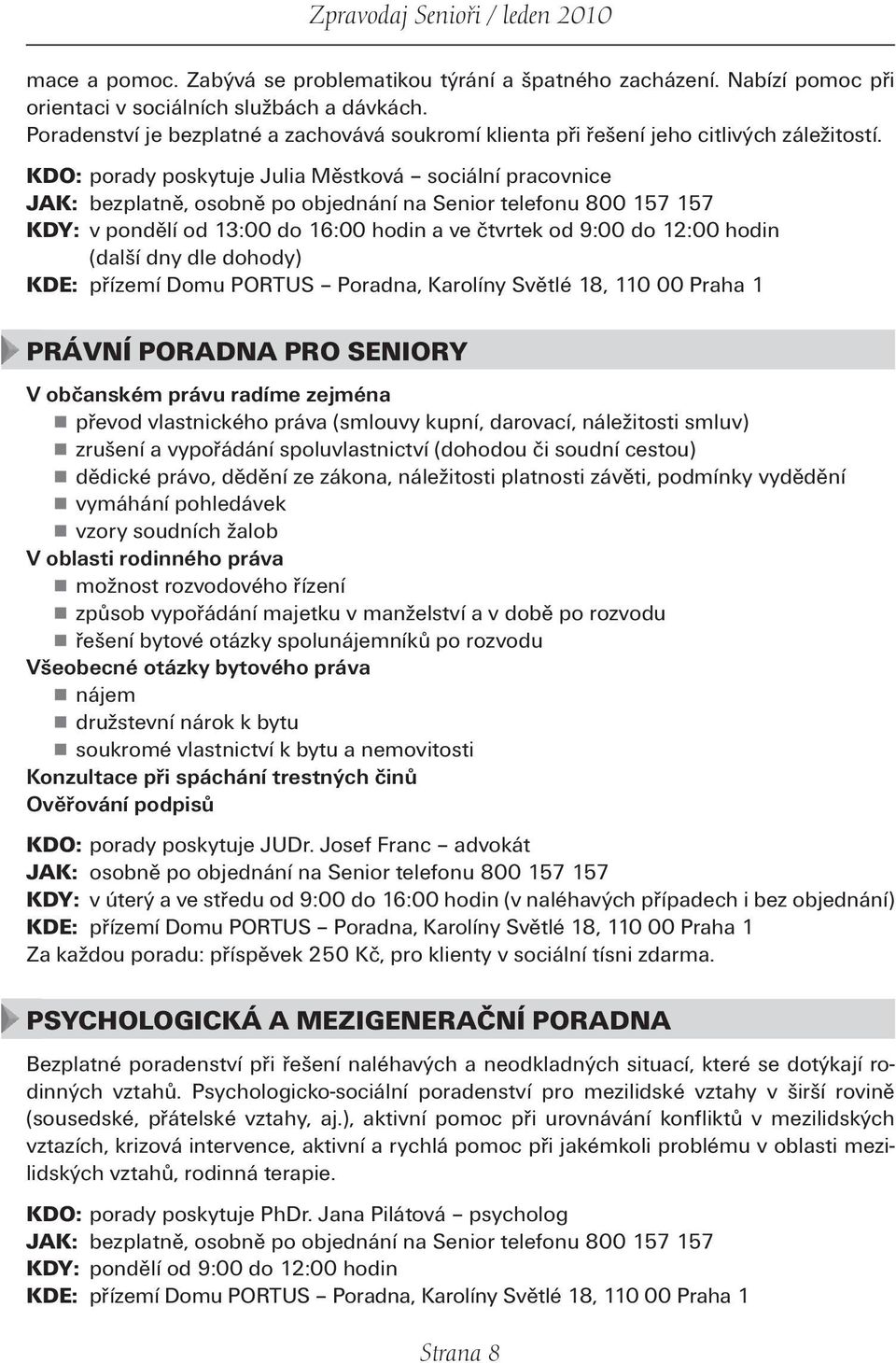 KDO: porady poskytuje Julia Městková sociální pracovnice JAK: bezplatně, osobně po objednání na Senior telefonu 800 157 157 KDY: v pondělí od 13:00 do 16:00 hodin a ve čtvrtek od 9:00 do 12:00 hodin