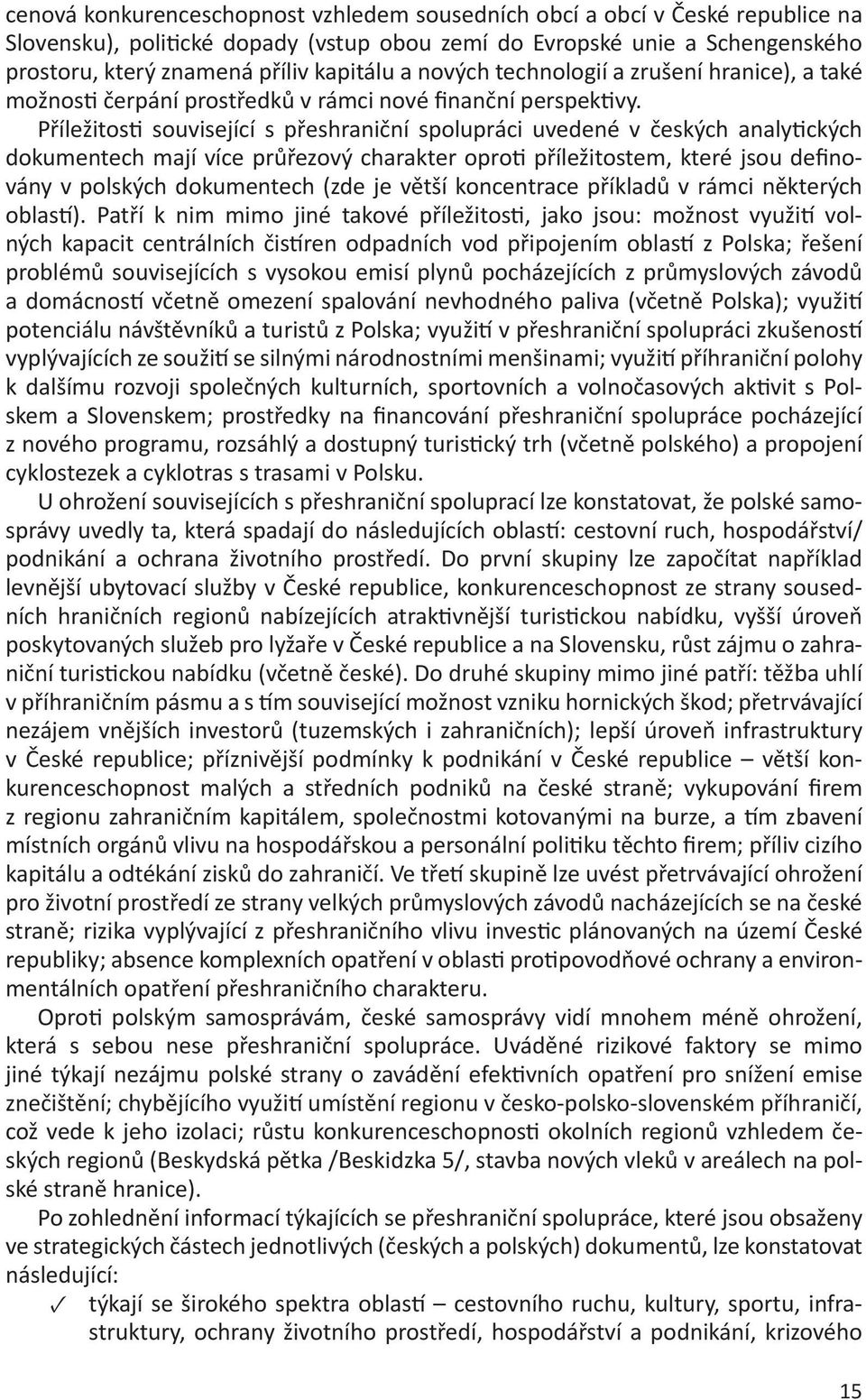 Příležitosti související s přeshraniční spolupráci uvedené v českých analytických dokumentech mají více průřezový charakter oproti příležitostem, které jsou definovány v polských dokumentech (zde je