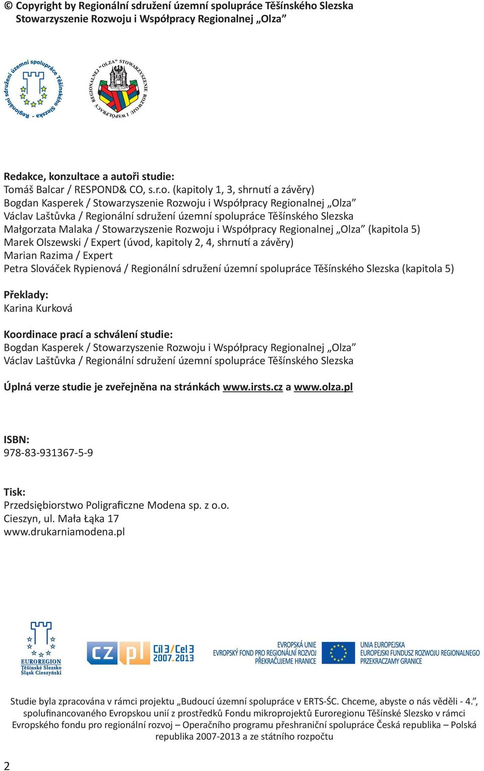 Stowarzyszenie Rozwoju i Współpracy Regionalnej Olza (kapitola 5) Marek Olszewski / Expert (úvod, kapitoly 2, 4, shrnutí a závěry) Marian Razima / Expert Petra Slováček Rypienová / Regionální