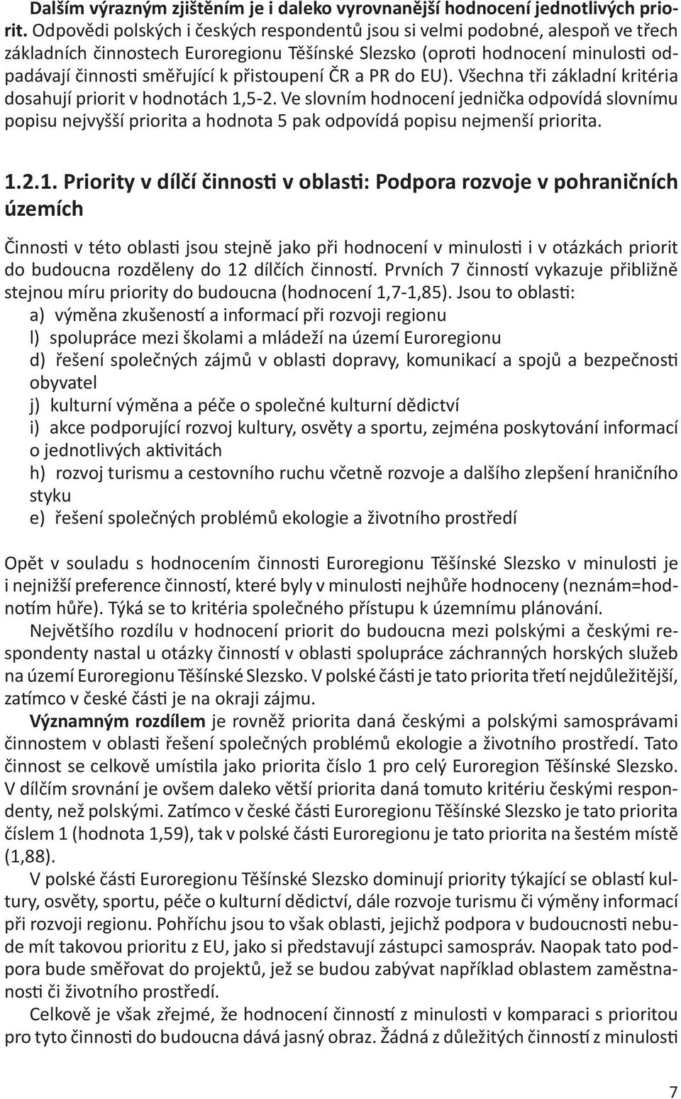 přistoupení ČR a PR do EU). Všechna tři základní kritéria dosahují priorit v hodnotách 1,5-2.