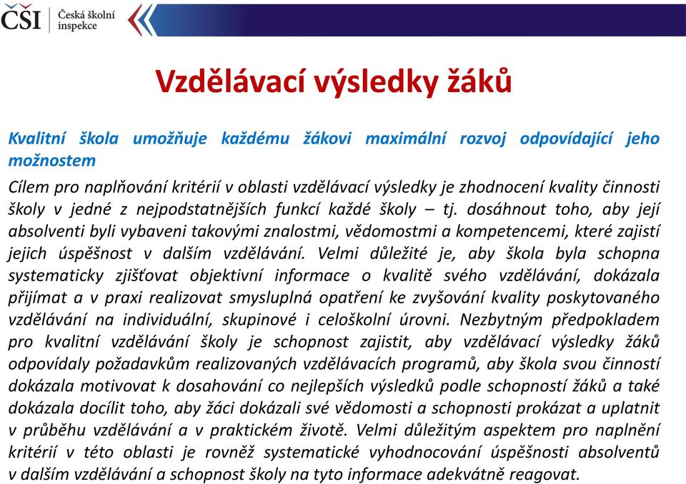 dosáhnout toho, aby její absolventi byli vybaveni takovými znalostmi, vědomostmi a kompetencemi, které zajistí jejich úspěšnost v dalším vzdělávání.