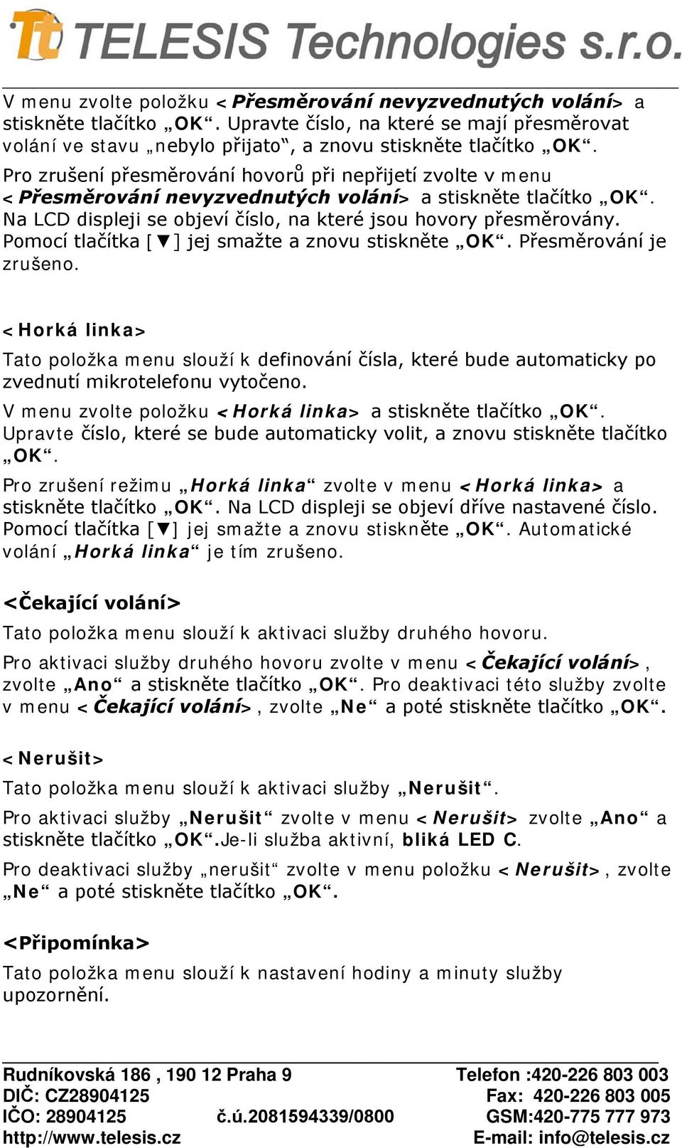 Pomocí tlačítka [ ] jej smažte a znovu stiskněte OK. Přesměrování je zrušeno. <Horká linka> Tato položka menu slouží k definování čísla, které bude automaticky po zvednutí mikrotelefonu vytočeno.