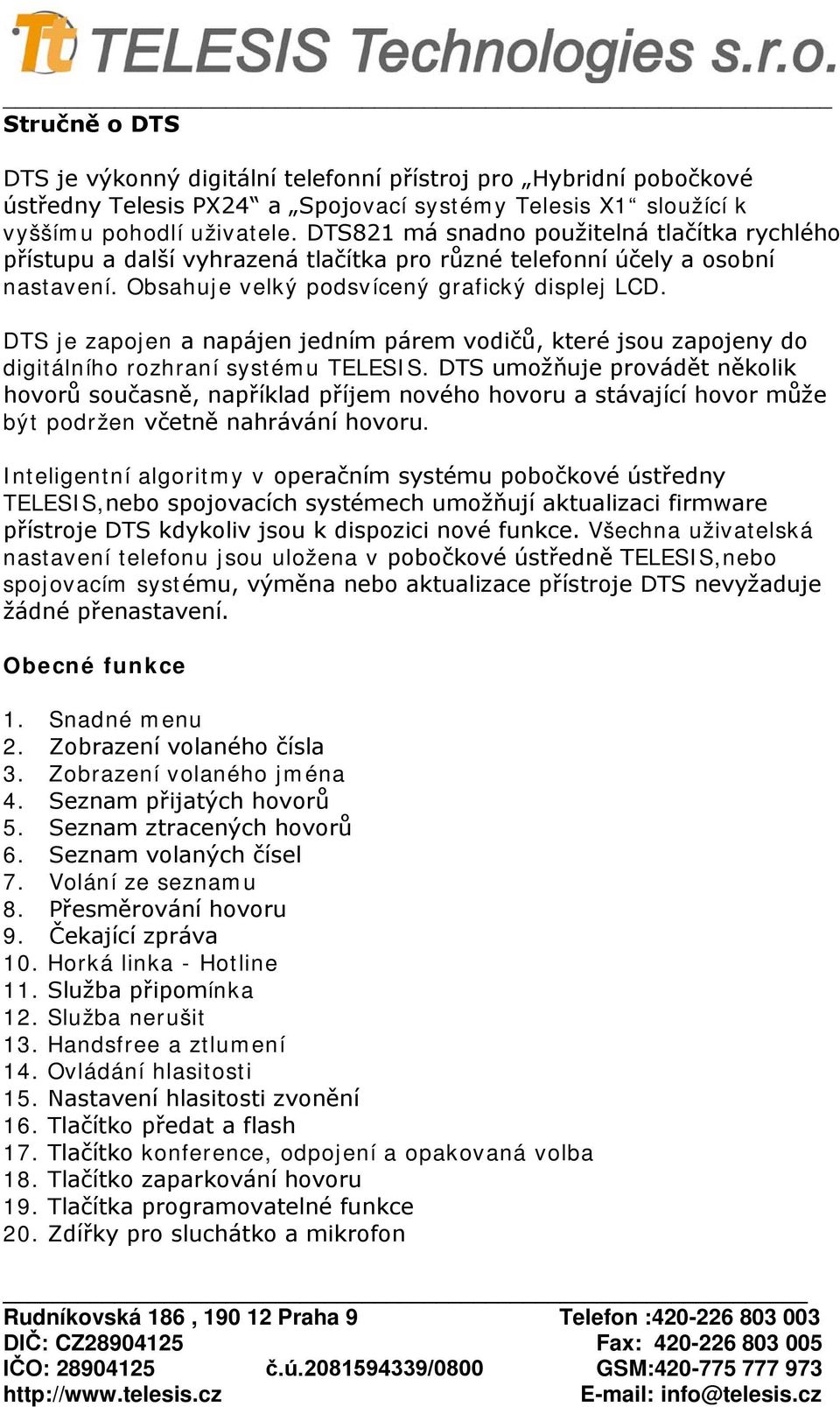 DTS je zapojen a napájen jedním párem vodičů, které jsou zapojeny do digitálního rozhraní systému TELESIS.