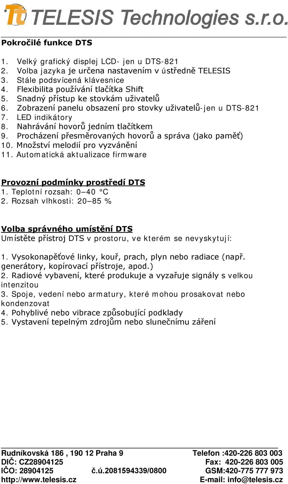 Procházení přesměrovaných hovorů a správa (jako paměť) 10. Množství melodií pro vyzvánění 11. Automatická aktualizace firmware Provozní podmínky prostředí DTS 1. Teplotní rozsah: 0 40 C 2.