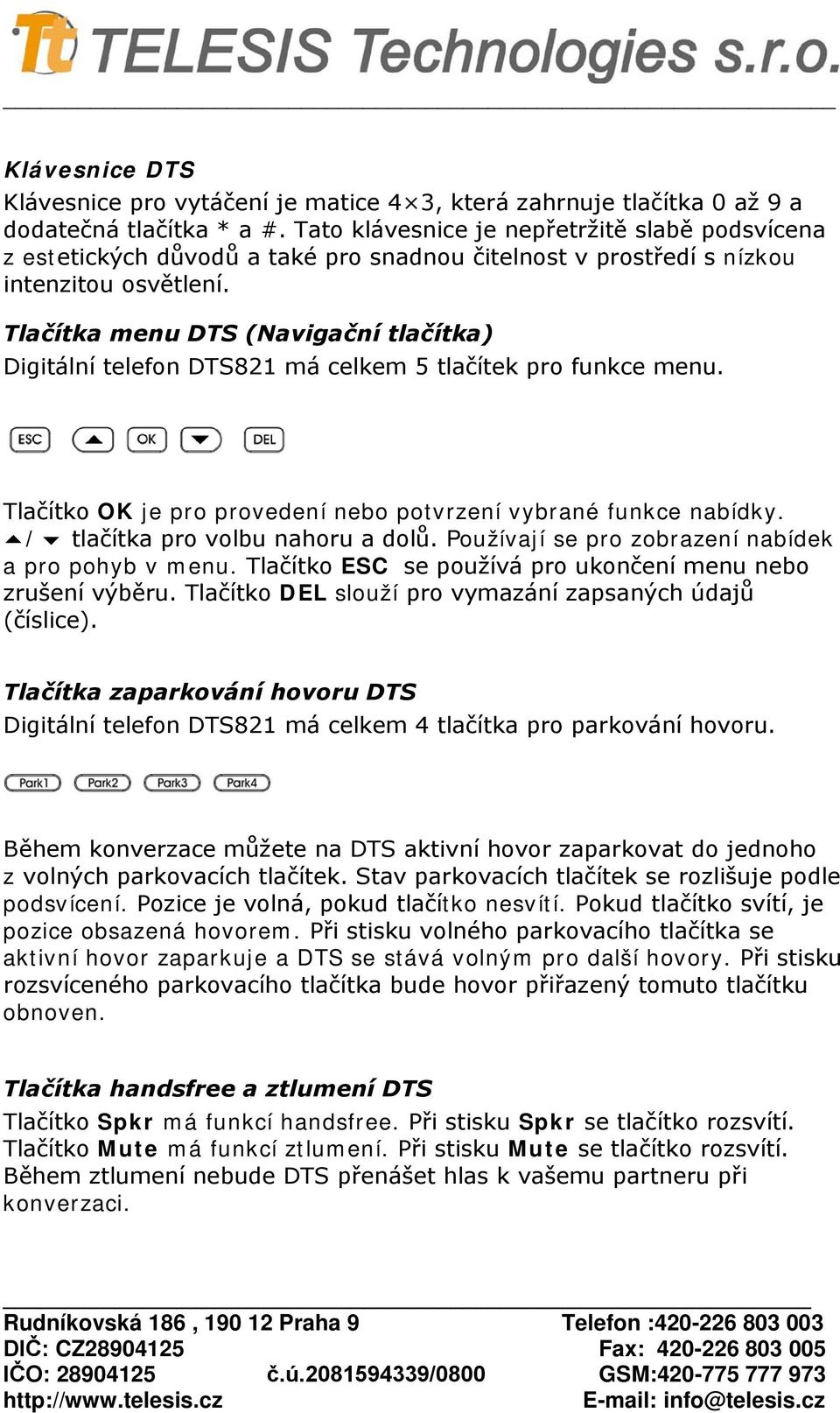 Tlačítka menu DTS (Navigační tlačítka) Digitální telefon DTS821 má celkem 5 tlačítek pro funkce menu. Tlačítko OK je pro provedení nebo potvrzení vybrané funkce nabídky.