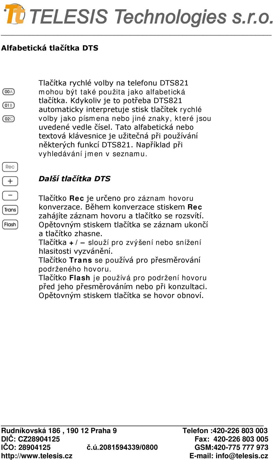 Tato alfabetická nebo textová klávesnice je užitečná při používání některých funkcí DTS821. Například při vyhledávání jmen v seznamu.