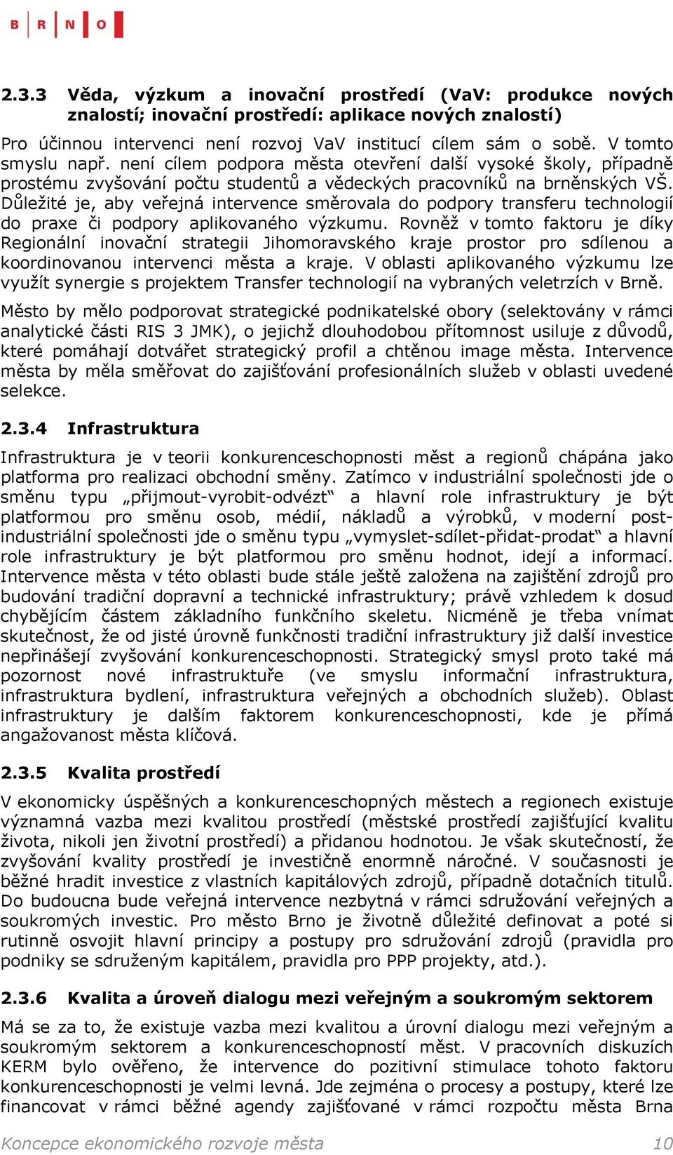 Důležité je, aby veřejná intervence směrovala do podpory transferu technologií do praxe či podpory aplikovaného výzkumu.