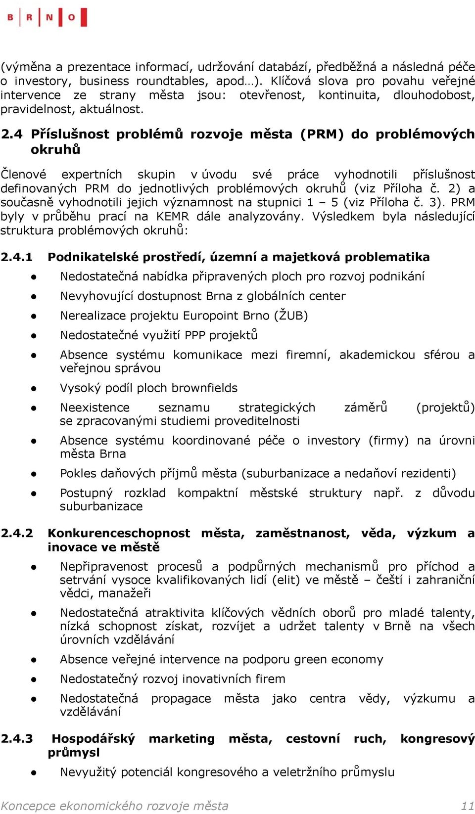 4 Příslušnost problémů rozvoje města (PRM) do problémových okruhů Členové expertních skupin v úvodu své práce vyhodnotili příslušnost definovaných PRM do jednotlivých problémových okruhů (viz Příloha