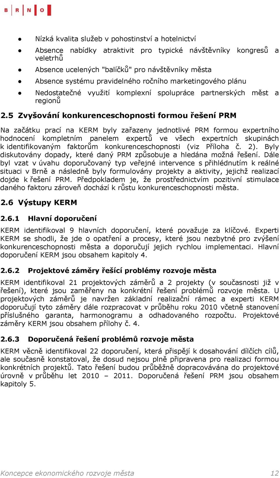 5 Zvyšování konkurenceschopnosti formou řešení PRM Na začátku prací na KERM byly zařazeny jednotlivé PRM formou expertního hodnocení kompletním panelem expertů ve všech expertních skupinách k