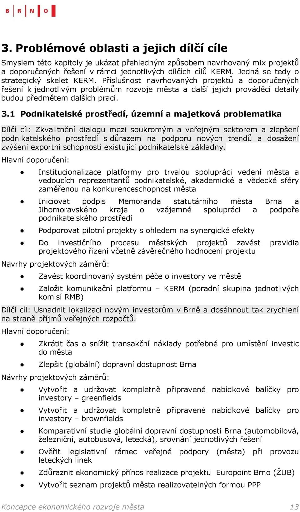 3.1 Podnikatelské prostředí, územní a majetková problematika Dílčí cíl: Zkvalitnění dialogu mezi soukromým a veřejným sektorem a zlepšení podnikatelského prostředí s důrazem na podporu nových trendů