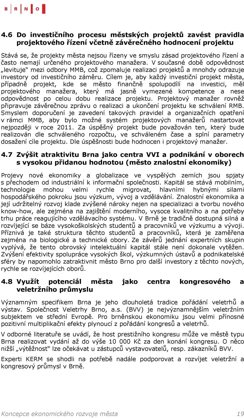 Cílem je, aby každý investiční projekt města, případně projekt, kde se město finančně spolupodílí na investici, měl projektového manažera, který má jasně vymezené kompetence a nese odpovědnost po