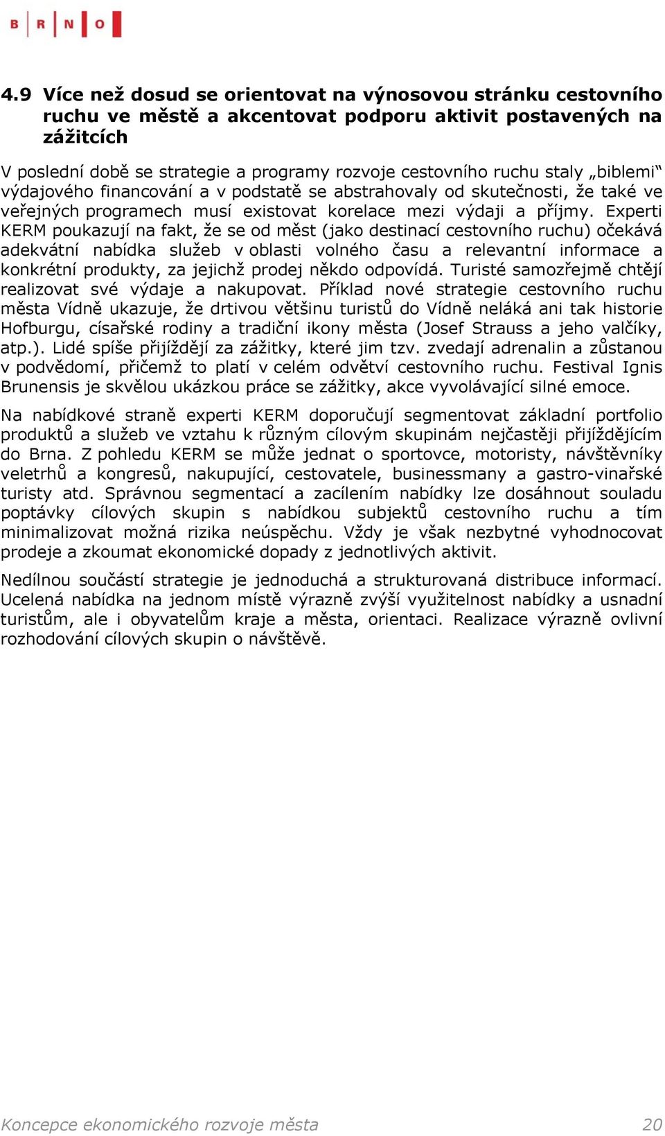 Experti KERM poukazují na fakt, že se od měst (jako destinací cestovního ruchu) očekává adekvátní nabídka služeb v oblasti volného času a relevantní informace a konkrétní produkty, za jejichž prodej