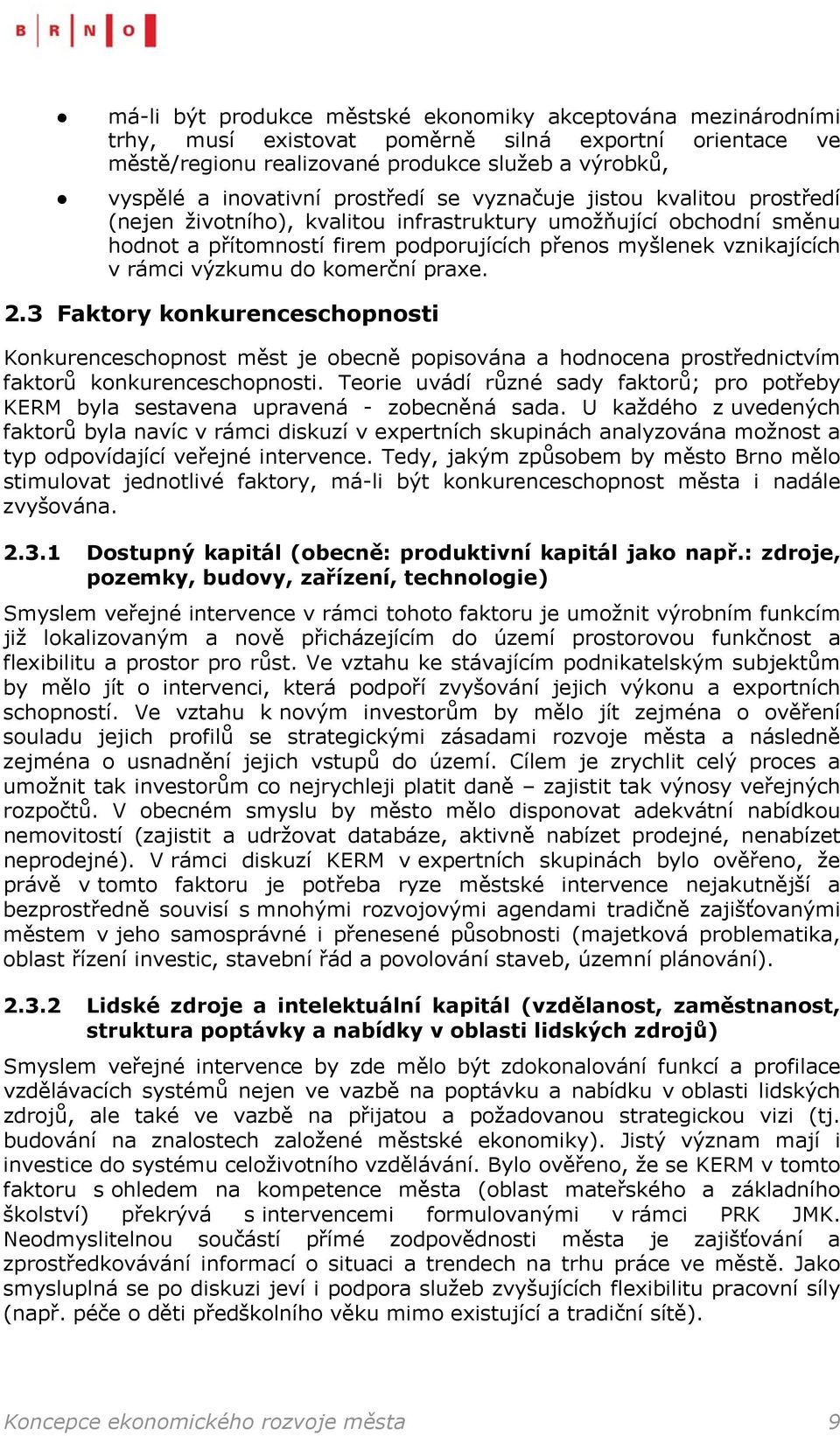 výzkumu do komerční praxe. 2.3 Faktory konkurenceschopnosti Konkurenceschopnost měst je obecně popisována a hodnocena prostřednictvím faktorů konkurenceschopnosti.