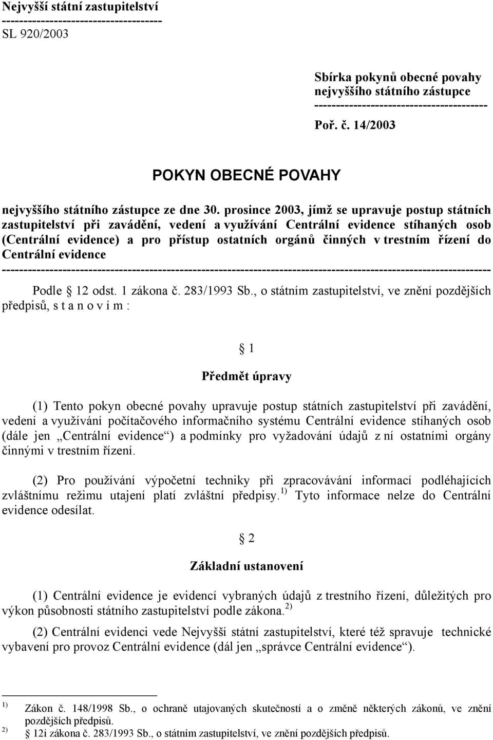 prosince 2003, jímž se upravuje postup státních zastupitelství při zavádění, vedení a využívání Centrální evidence stíhaných osob (Centrální evidence) a pro přístup ostatních orgánů činných v