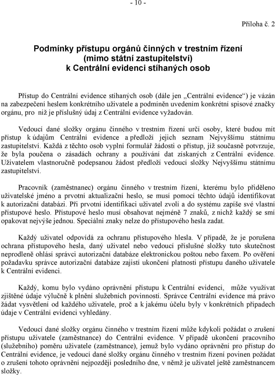 vázán na zabezpečení heslem konkrétního uživatele a podmíněn uvedením konkrétní spisové značky orgánu, pro niž je příslušný údaj z Centrální evidence vyžadován.