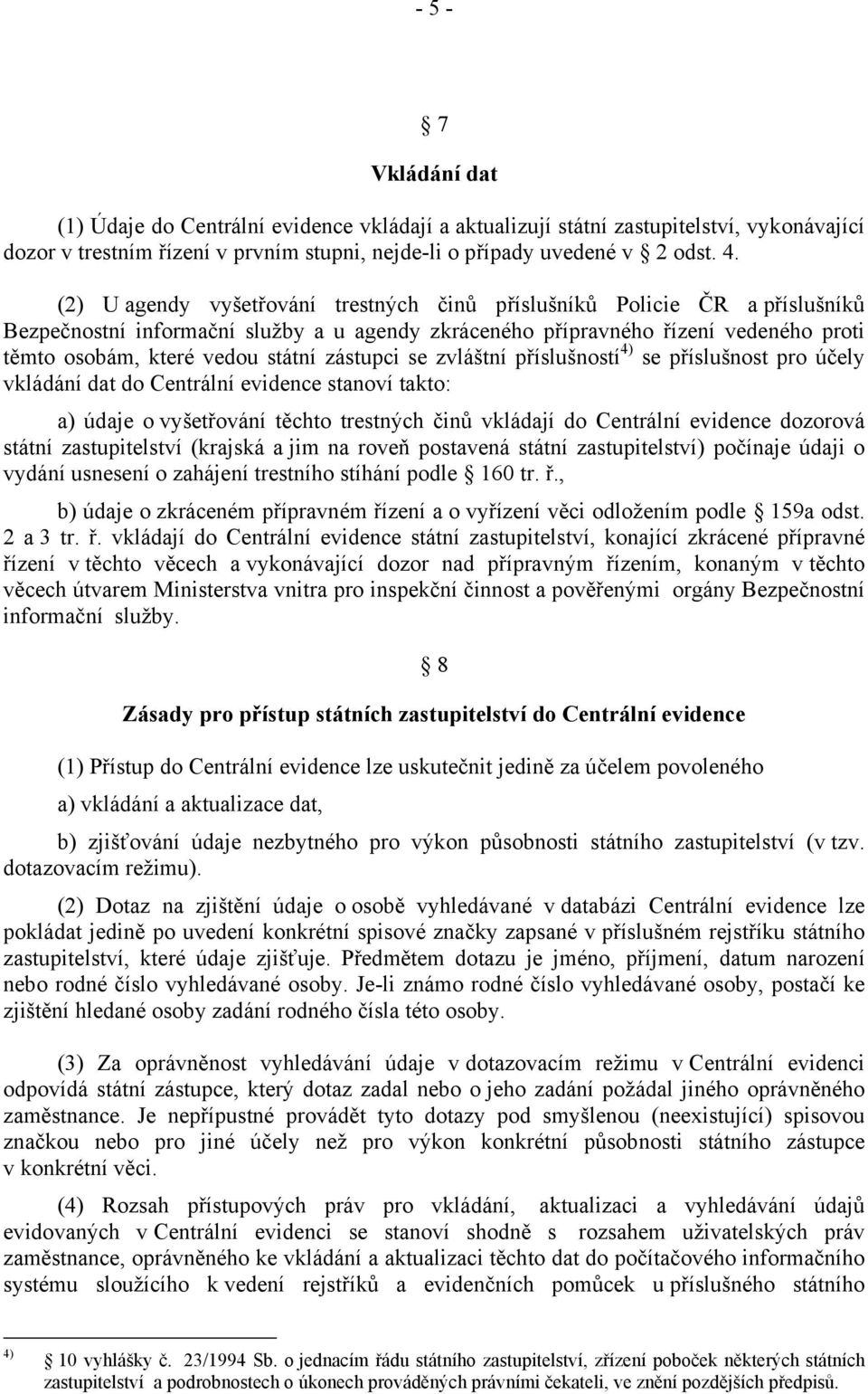 zástupci se zvláštní příslušností 4) se příslušnost pro účely vkládání dat do Centrální evidence stanoví takto: a) údaje o vyšetřování těchto trestných činů vkládají do Centrální evidence dozorová