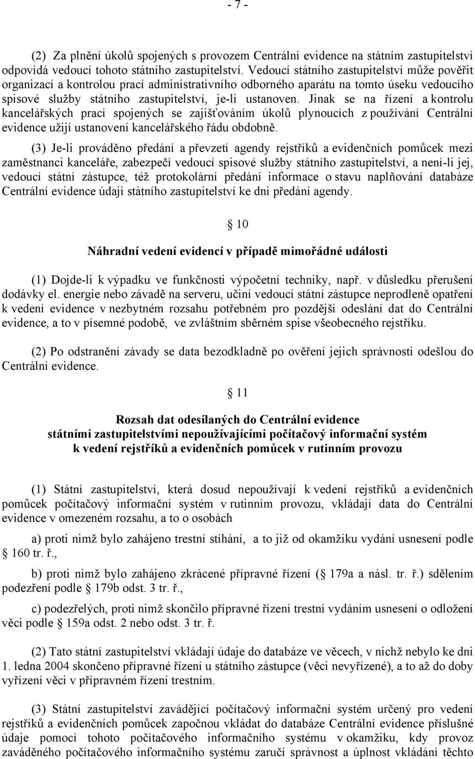 Jinak se na řízení a kontrolu kancelářských prací spojených se zajišťováním úkolů plynoucích z používání Centrální evidence užijí ustanovení kancelářského řádu obdobně.