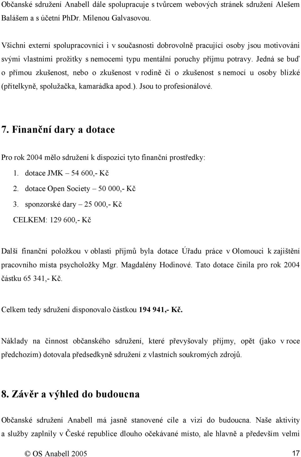 Jedná se buď o přímou zkušenost, nebo o zkušenost v rodině či o zkušenost s nemocí u osoby blízké (přítelkyně, spolužačka, kamarádka apod.). Jsou to profesionálové. 7.