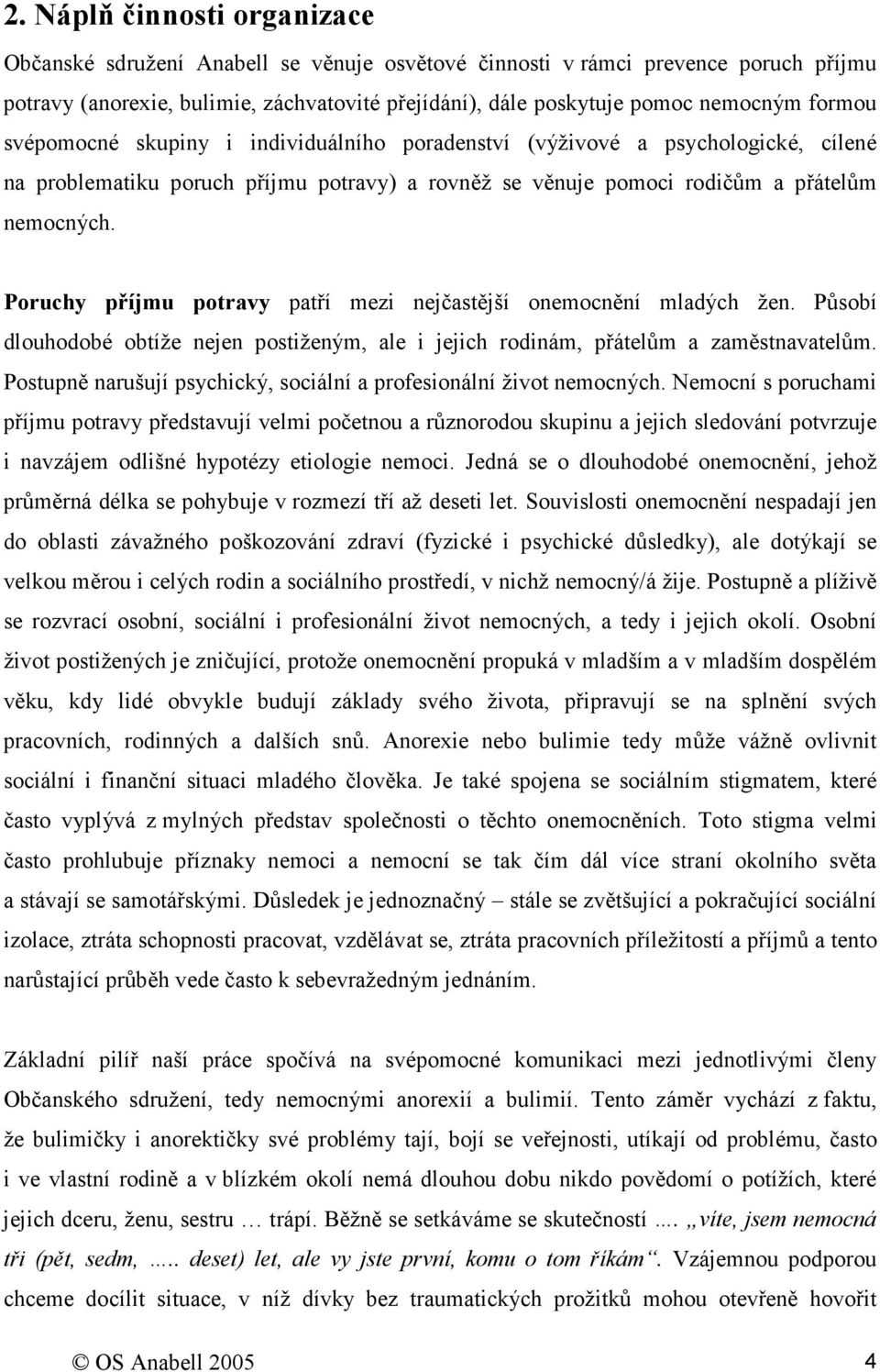 Poruchy příjmu potravy patří mezi nejčastější onemocnění mladých žen. Působí dlouhodobé obtíže nejen postiženým, ale i jejich rodinám, přátelům a zaměstnavatelům.